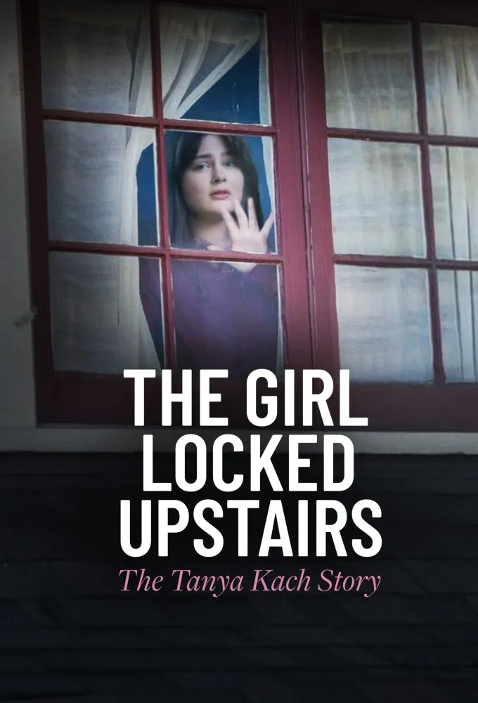 The Girl Locked Upstairs: The Tanya Kach Story